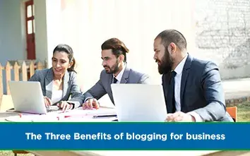 The Three Benefits of blogging for business